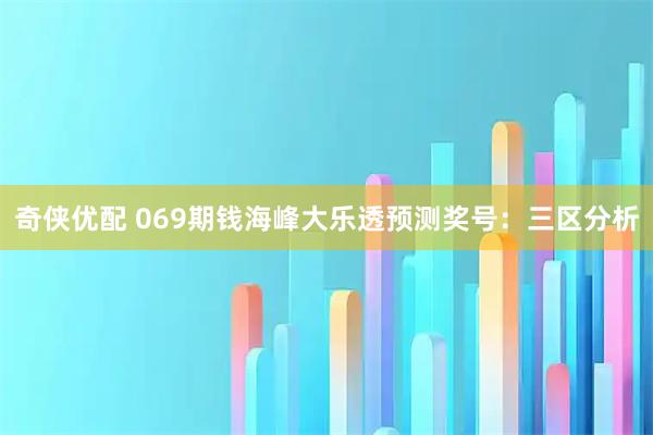 奇侠优配 069期钱海峰大乐透预测奖号：三区分析